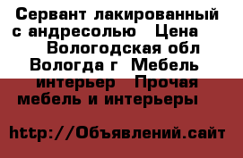 Сервант лакированный с андресолью › Цена ­ 200 - Вологодская обл., Вологда г. Мебель, интерьер » Прочая мебель и интерьеры   